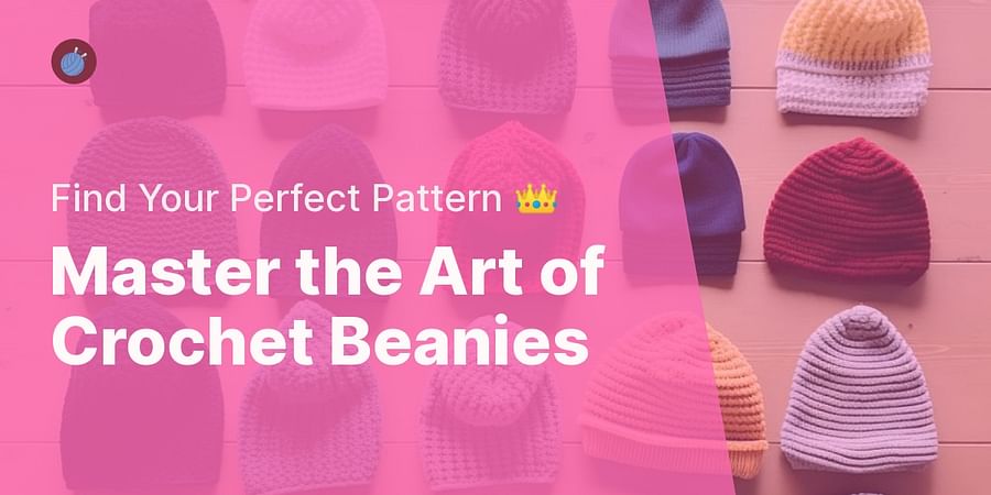 Master the Art of Crochet Beanies - Find Your Perfect Pattern 👑
