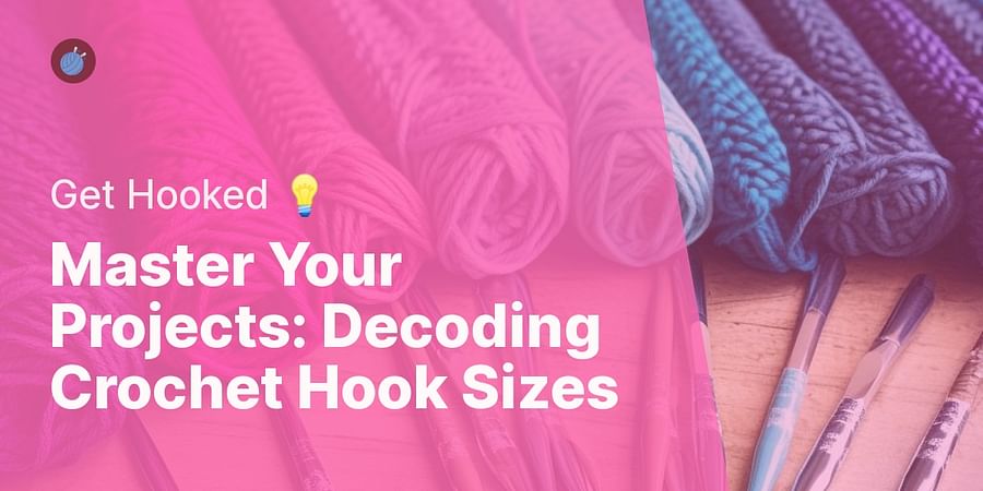 Master Your Projects: Decoding Crochet Hook Sizes - Get Hooked π‘