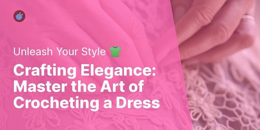 Crafting Elegance: Master the Art of Crocheting a Dress - Unleash Your Style π
