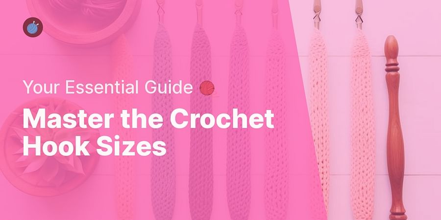 Master the Crochet Hook Sizes - Your Essential Guide π§Ά