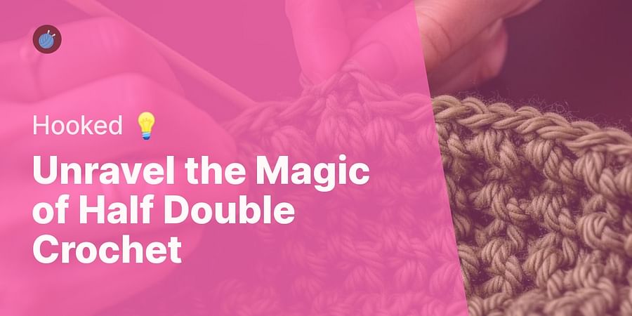 Unravel the Magic of Half Double Crochet - Hooked 💡