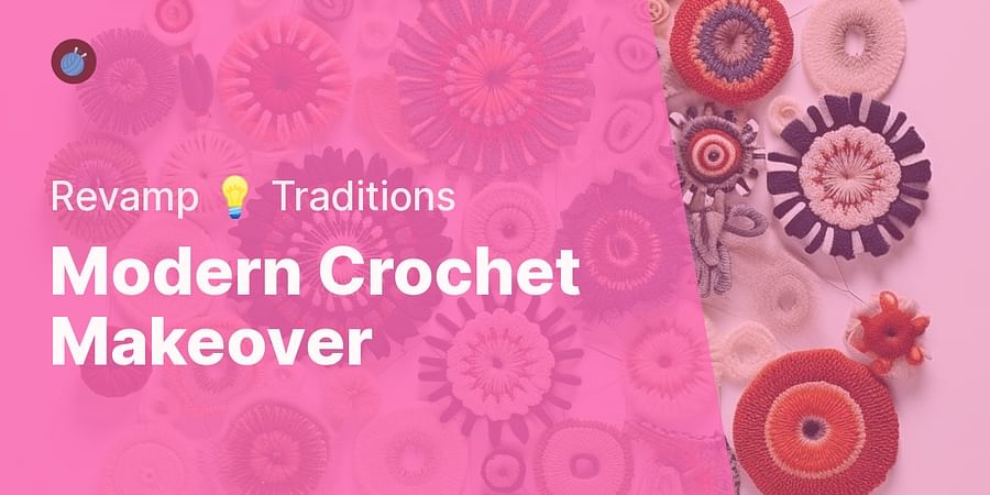 Modern Crochet Makeover - Revamp 💡 Traditions