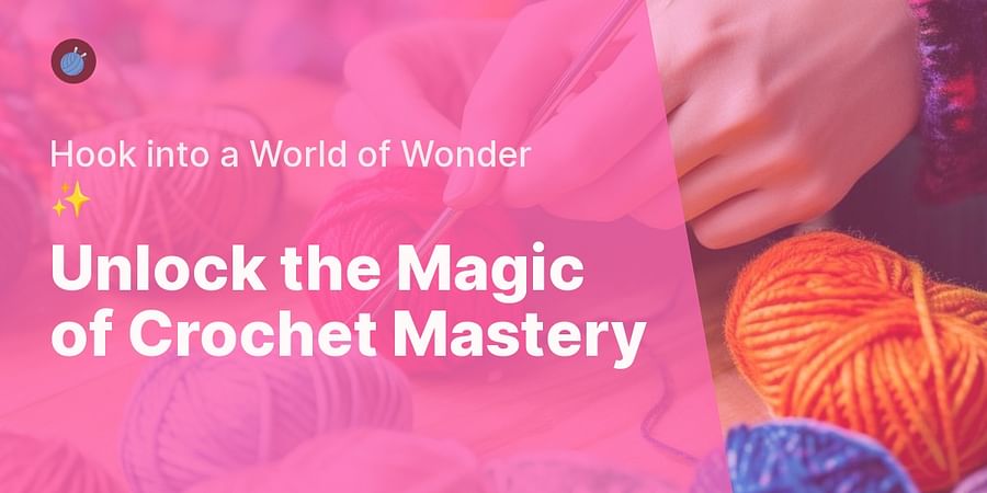 Unlock the Magic of Crochet Mastery - Hook into a World of Wonder ✨