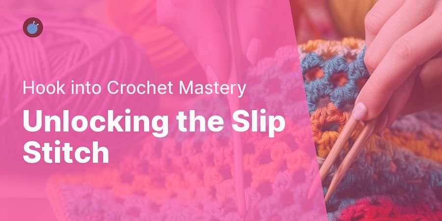 Unlocking the Slip Stitch - Hook into Crochet Mastery