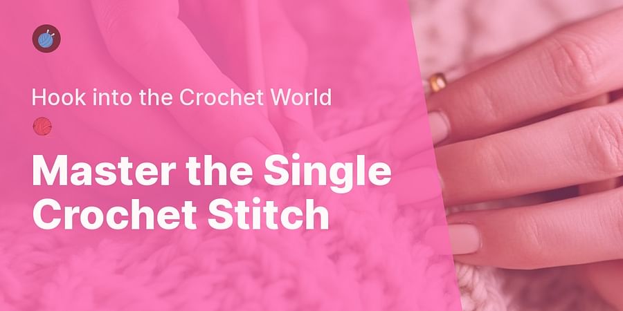 Master the Single Crochet Stitch - Hook into the Crochet World ๐งถ