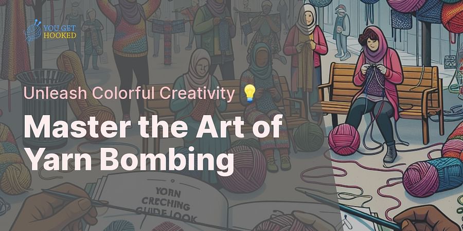 Master the Art of Yarn Bombing - Unleash Colorful Creativity 💡